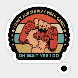 I Don't Always Play Video Games Oh Wait Yes I Do Funny Gift For Gamers Sticker